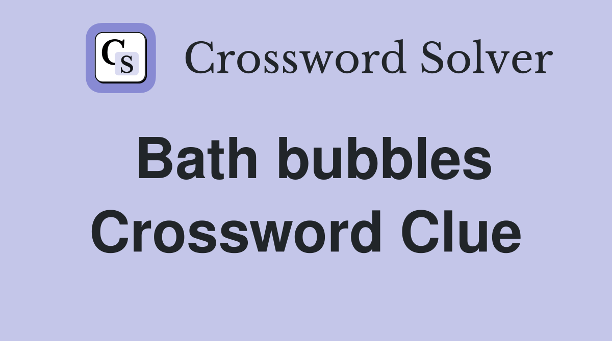 Bath bubbles Crossword Clue Answers Crossword Solver